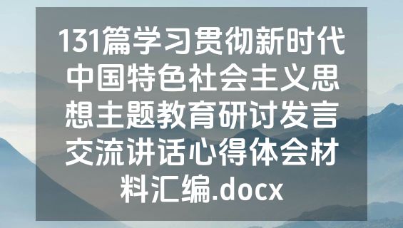 131篇学习贯彻新时代中国特色社会主义思想主题教育研讨发言交流讲话心得体会材料汇编.docx