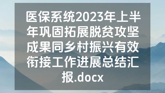医保系统2023年上半年巩固拓展脱贫攻坚成果同乡村振兴有效衔接工作进展总结汇报.docx