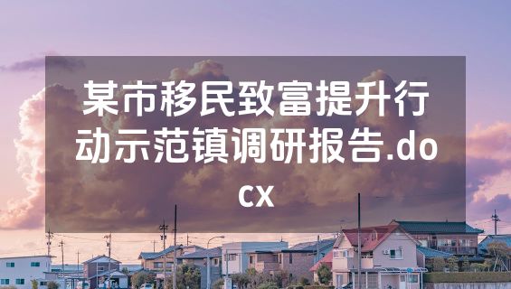 某市移民致富提升行动示范镇调研报告.docx