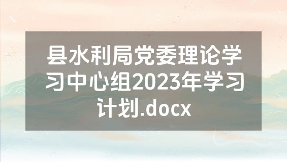 县水利局党委理论学习中心组2023年学习计划.docx