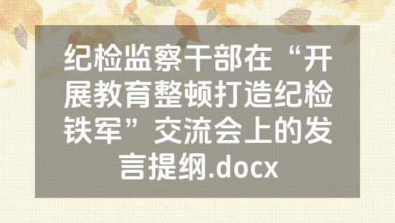 纪检监察干部在“开展教育整顿打造纪检铁军”交流会上的发言提纲.docx