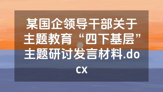 某国企领导干部关于主题教育“四下基层”主题研讨发言材料.docx
