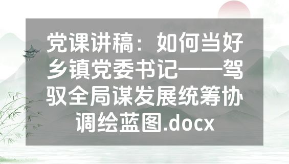 党课讲稿：如何当好乡镇党委书记——驾驭全局谋发展统筹协调绘蓝图.docx