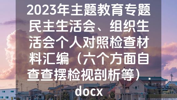 2023年主题教育专题民主生活会、组织生活会个人对照检查材料汇编（六个方面自查查摆检视剖析等）.docx