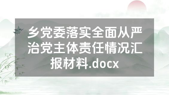 乡党委落实全面从严治党主体责任情况汇报材料.docx