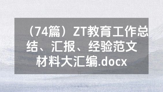 （74篇）ZT教育工作总结、汇报、经验范文材料大汇编.docx