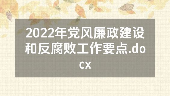2022年党风廉政建设和反腐败工作要点.docx