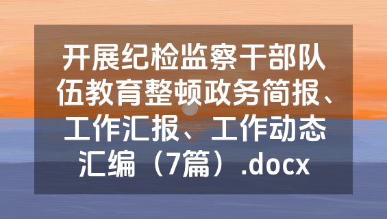 开展纪检监察干部队伍教育整顿政务简报、工作汇报、工作动态汇编（7篇）.docx
