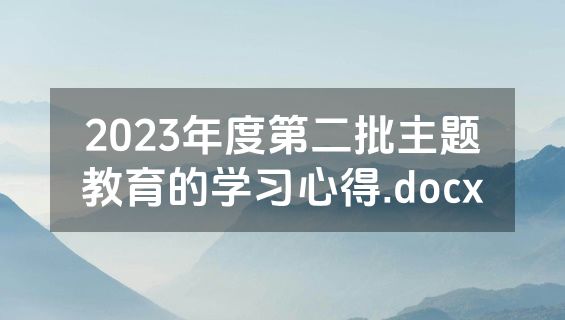 2023年度第二批主题教育的学习心得.docx