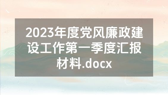 2023年度党风廉政建设工作第一季度汇报材料.docx