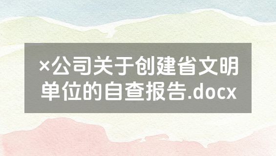 ×公司关于创建省文明单位的自查报告.docx
