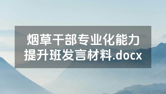烟草干部专业化能力提升班发言材料.docx