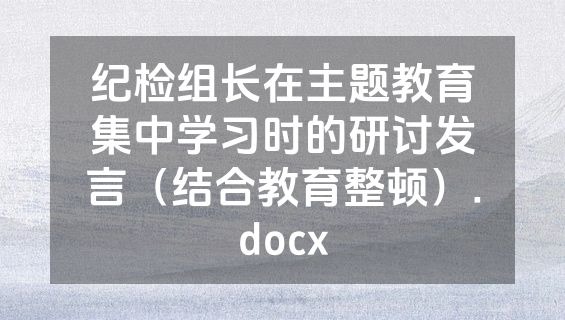 纪检组长在主题教育集中学习时的研讨发言（结合教育整顿）.docx