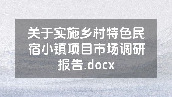 关于实施乡村特色民宿小镇项目市场调研报告.docx