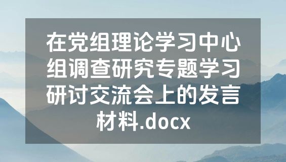 在党组理论学习中心组调查研究专题学习研讨交流会上的发言材料.docx