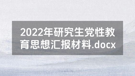 2022年研究生党性教育思想汇报材料.docx