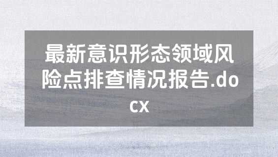 最新意识形态领域风险点排查情况报告.docx