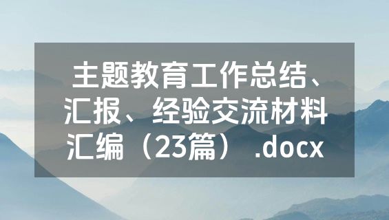 主题教育工作总结、汇报、经验交流材料汇编（23篇） .docx