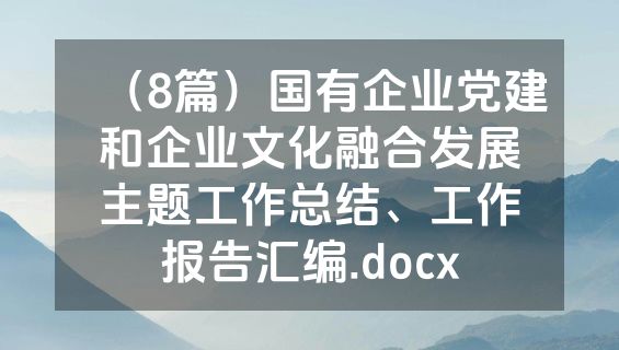 （8篇）国有企业党建和企业文化融合发展主题工作总结、工作报告汇编.docx