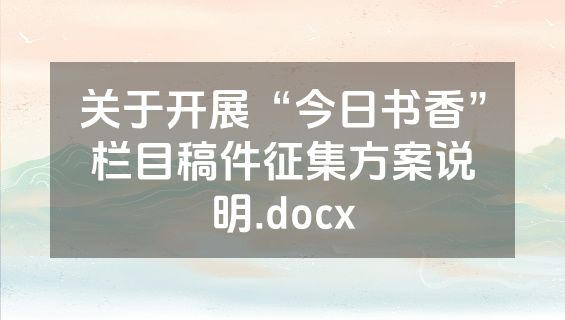 关于开展“今日书香”栏目稿件征集方案说明.docx
