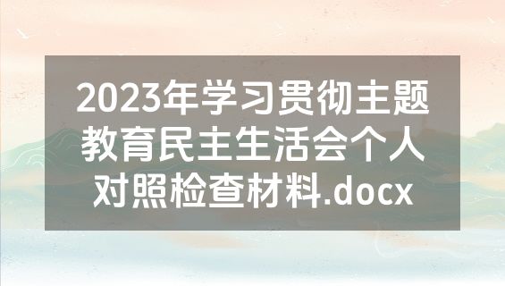 2023年学习贯彻主题教育民主生活会个人对照检查材料.docx