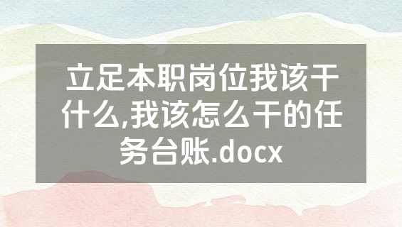 立足本职岗位我该干什么,我该怎么干的任务台账.docx