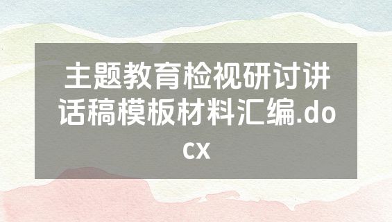主题教育检视研讨讲话稿模板材料汇编.docx