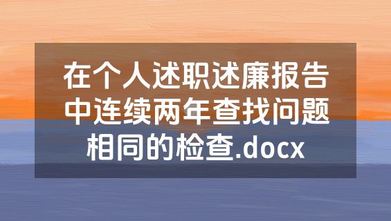 在个人述职述廉报告中连续两年查找问题相同的检查.docx