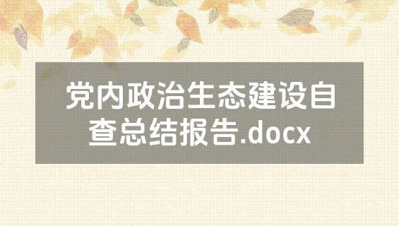 党内政治生态建设自查总结报告.docx