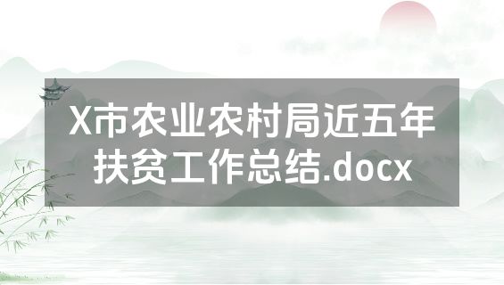 X市农业农村局近五年扶贫工作总结.docx