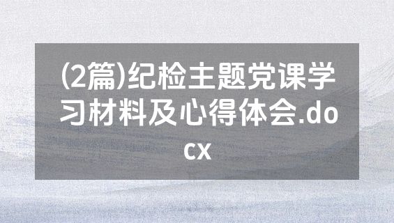(2篇)纪检主题党课学习材料及心得体会.docx