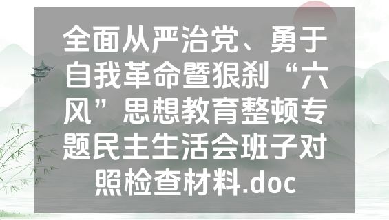 全面从严治党、勇于自我革命暨狠刹“六风”思想教育整顿专题民主生活会班子对照检查材料.doc