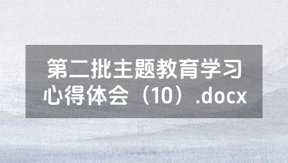 第二批主题教育学习心得体会（10）.docx