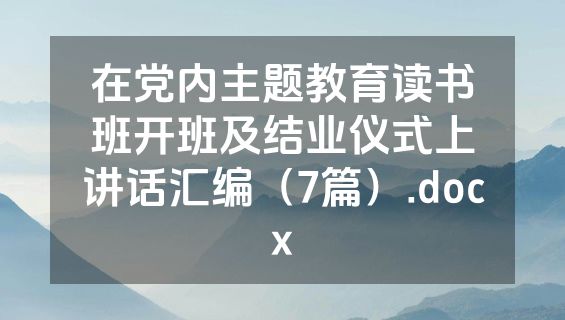 在党内主题教育读书班开班及结业仪式上讲话汇编（7篇）.docx