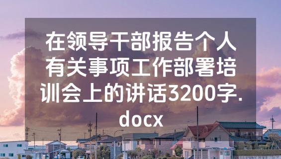 在领导干部报告个人有关事项工作部署培训会上的讲话3200字.docx