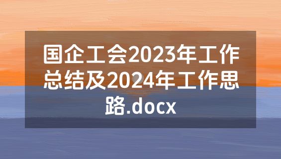 国企工会2023年工作总结及2024年工作思路.docx