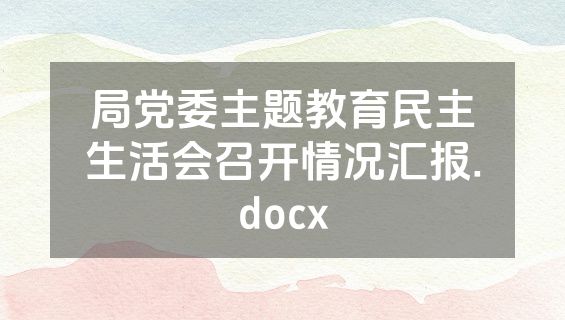 局党委主题教育民主生活会召开情况汇报.docx