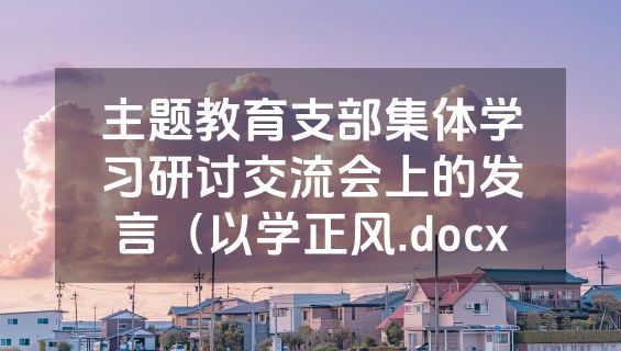 主题教育支部集体学习研讨交流会上的发言（以学正风.docx