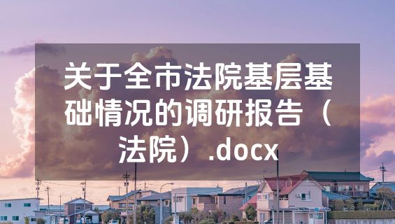 关于全市法院基层基础情况的调研报告（法院）.docx