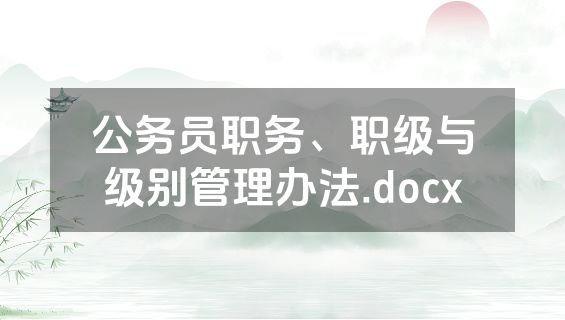 公务员职务、职级与级别管理办法.docx