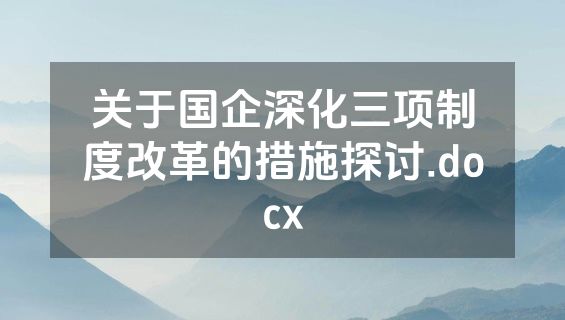 关于国企深化三项制度改革的措施探讨.docx