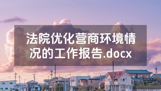 法院优化营商环境情况的工作报告.docx