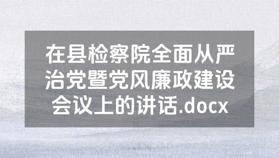 在县检察院全面从严治党暨党风廉政建设会议上的讲话.docx