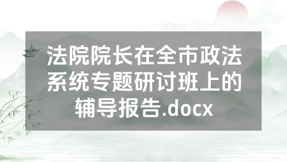法院院长在全市政法系统专题研讨班上的辅导报告.docx