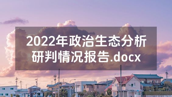 2022年政治生态分析研判情况报告.docx