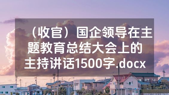 （收官）国企领导在主题教育总结大会上的主持讲话1500字.docx