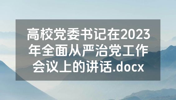 高校党委书记在2023年全面从严治党工作会议上的讲话.docx
