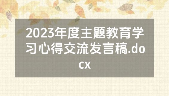 2023年度主题教育学习心得交流发言稿.docx
