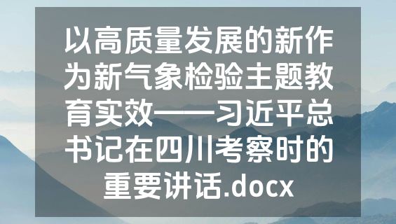 以高质量发展的新作为新气象检验主题教育实效——习近平总书记在四川考察时的重要讲话.docx