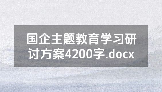 国企主题教育学习研讨方案4200字.docx
